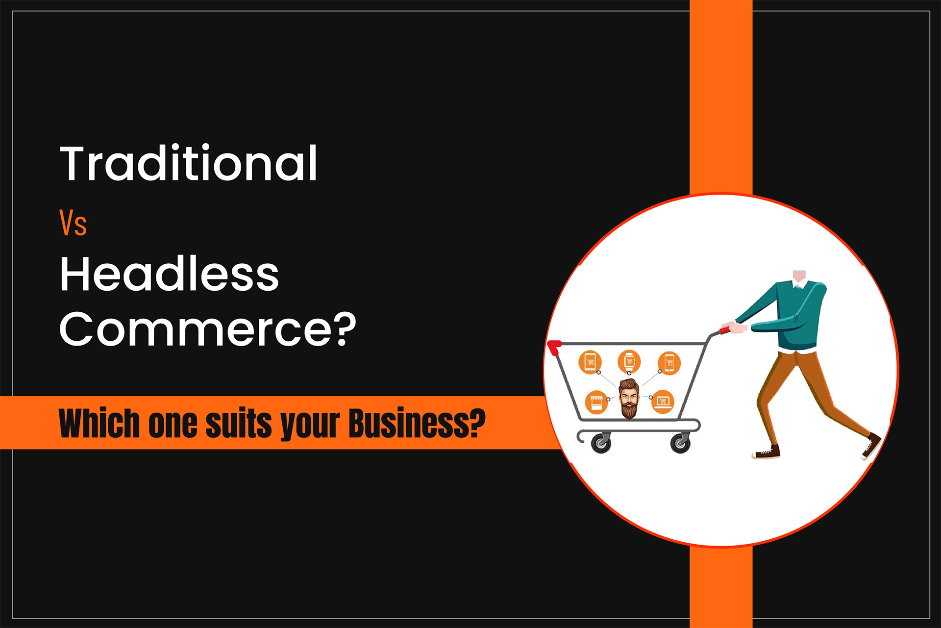 Traditional vs Headless Commerce? Which one suits your Business?